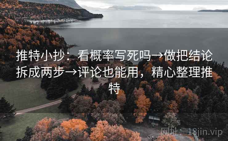 推特小抄：看概率写死吗→做把结论拆成两步→评论也能用，精心整理推特
