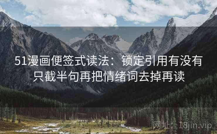 51漫画便签式读法：锁定引用有没有只截半句再把情绪词去掉再读