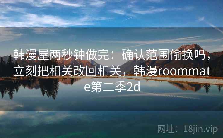 红桃视频 读完更稳：先把相关改回相关再回看引用有没有只截半句